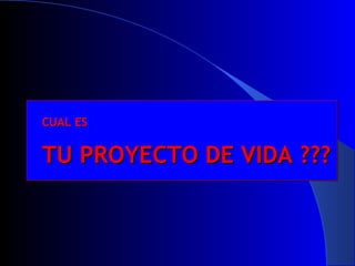 CUAL ESCUAL ES
TU PROYECTO DE VIDA ???TU PROYECTO DE VIDA ???
 