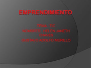 TEMA : TIC
NOMBRES: HELEN JANETH
CHAVES
GUSTAVO ADOLFO MURILLO
 