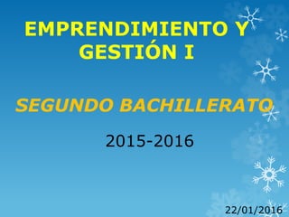 EMPRENDIMIENTO Y
GESTIÓN I
SEGUNDO BACHILLERATO
2015-2016
22/01/2016
 