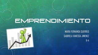 EMPRENDIMIENTO
MARIA FERNANDA GUERREO
GABRIELA VANESSA JIMENEZ
11-4
 