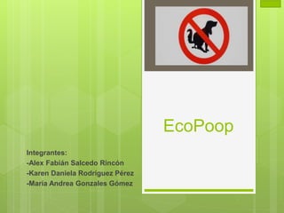 EcoPoop
Integrantes:
-Alex Fabián Salcedo Rincón
-Karen Daniela Rodríguez Pérez
-María Andrea Gonzales Gómez
 