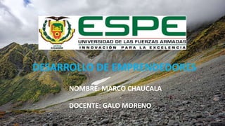 DESARROLLO DE EMPRENDEDORES
NOMBRE: MARCO CHAUCALA
DOCENTE: GALO MORENO
 
