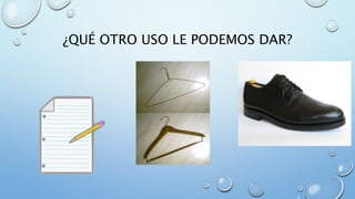 ¿QUÉ OTRO USO LE PODEMOS DAR?
 