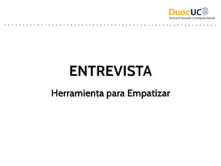 ENTREVISTA
Herramienta para Empatizar
 