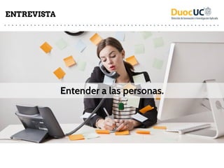 Entender a las personas.
ENTREVISTA
 