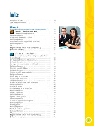 Índice
Estructura del texto. . . . . . . . . . . . . . . . . . . . . . . . . . . . . . . . . . . . . . . . 	10
¿Qué es emprendimiento?. . . . . . . . . . . . . . . . . . . . . . . . . . . . . . . . . . . . . . . 	12
Bloque 1
Planificación y control financiero del emprendimiento.  .  .  .  .  .  . 	16
Unidad 1. Conceptos financieros. . . . . . . . . . . . . . . . . . . . . 	18
Conceptos financieros básicos. . . . . . . . . . . . . . . . . . . . . . . . . . 	20
Evaluación formativa. . . . . . . . . . . . . . . . . . . . . . . . . . . . . . . . . . . . . . . . . . . 	22
Clasificación entre costos y gastos. . . . . . . . . . . . . . . . . . . . . . . . . . . . . . 	24
Evaluación formativa. . . . . . . . . . . . . . . . . . . . . . . . . . . . . . . . . . . . . . . . . . . 	26
Punto de equilibrio y proyecciones financieras. . . . . . . . . . . . . . . . . 	28
Evaluación formativa. . . . . . . . . . . . . . . . . . . . . . . . . . . . . . . . . . . . . . . . . . . 	30
TIC. . . . . . . . . . . . . . . . . . . . . . . . . . . . . . . . . . . . . . . . . . . . . . . . . . . . . . . . . . . . . 	32
Emprendimiento y Buen Vivir - Sumak Kawsay. . . . . . . . . . . . . . . 	33
Evaluación sumativa. . . . . . . . . . . . . . . . . . . . . . . . . . . . . . . . . . . . . . . . . . . 	34
Unidad 2. Contabilidad básica. . . . . . . . . . . . . . . . . . . . . . . . 	36
Normas tributarias sobre la obligatoriedad de llevar
la contabilidad. . . . . . . . . . . . . . . . . . . . . . . . . . . . . . . . . . . . . . . . . . . . . . . . . 	38
Ley Orgánica de Régimen Tributario Interno. . . . . . . . . . . . . . . . . . . 	39
Evaluación formativa. . . . . . . . . . . . . . . . . . . . . . . . . . . . . . . . . . . . . . . . . . . 	40
Concepto e importancia de la contabilidad. . . . . . . . . . . . . . . . . . . . 	42
Evaluación formativa. . . . . . . . . . . . . . . . . . . . . . . . . . . . . . . . . . . . . . . . . . . 	44
Principios contables básicos. . . . . . . . . . . . . . . . . . . . . . . . . . . . . . . . . . . . 	46
Evaluación formativa. . . . . . . . . . . . . . . . . . . . . . . . . . . . . . . . . . . . . . . . . . . 	48
Proceso contable: la partida doble. . . . . . . . . . . . . . . . . . . . . . . . . . . . . .	50
Evaluación formativa. . . . . . . . . . . . . . . . . . . . . . . . . . . . . . . . . . . . . . . . . . . 	52
Clasificación de las cuentas. . . . . . . . . . . . . . . . . . . . . . . . . . . . . . . . . . . . . 	54
Activo, pasivo, patrimonio. . . . . . . . . . . . . . . . . . . . . . . . . . . . . . . . . . . . . 	58
Evaluación formativa. . . . . . . . . . . . . . . . . . . . . . . . . . . . . . . . . . . . . . . . . . . 	60
Manejo de las principales cuentas contables. . . . . . . . . . . . . . . . . . . 	62
Evaluación formativa. . . . . . . . . . . . . . . . . . . . . . . . . . . . . . . . . . . . . . . . . . . 	64
Cuentas de activo. . . . . . . . . . . . . . . . . . . . . . . . . . . . . . . . . . . . . . . . . . . . . . 	66
La depreciación de los activos fijos. . . . . . . . . . . . . . . . . . . . . . . . . . . . . 	68
Evaluación formativa. . . . . . . . . . . . . . . . . . . . . . . . . . . . . . . . . . . . . . . . . . . 	69
Pasivo y patrimonio. . . . . . . . . . . . . . . . . . . . . . . . . . . . . . . . . . . . . . . . . . . . 	70
Evaluación formativa. . . . . . . . . . . . . . . . . . . . . . . . . . . . . . . . . . . . . . . . . . . 	72
Ingresos, costos y gastos. . . . . . . . . . . . . . . . . . . . . . . . . . . . . . . . . . . . . . . . 	74
Evaluación formativa. . . . . . . . . . . . . . . . . . . . . . . . . . . . . . . . . . . . . . . . . . . 	76
Cuentas de ingresos, costos y gastos. . . . . . . . . . . . . . . . . . . . . . . . . . . . 	78
Evaluación formativa. . . . . . . . . . . . . . . . . . . . . . . . . . . . . . . . . . . . . . . . . . . 	80
Balance general. . . . . . . . . . . . . . . . . . . . . . . . . . . . . . . . . . . . . . . . . . . . . . . . . 	82
Evaluación formativa. . . . . . . . . . . . . . . . . . . . . . . . . . . . . . . . . . . . . . . . . . . 	84
Estado de pérdidas y ganancias. . . . . . . . . . . . . . . . . . . . . . . . . . . . . . . . . 	86
Evaluación formativa. . . . . . . . . . . . . . . . . . . . . . . . . . . . . . . . . . . . . . . . . . . 	88
TIC. . . . . . . . . . . . . . . . . . . . . . . . . . . . . . . . . . . . . . . . . . . . . . . . . . . . . . . . . . . . . 	90
Emprendimiento y Buen Vivir - Sumak Kawsay. . . . . . . . . . . . . . . 	91
Evaluación sumativa. . . . . . . . . . . . . . . . . . . . . . . . . . . . . . . . . . . . . . . . . . . 	92
7
 