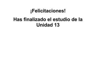 ¡Felicitaciones! Has finalizado el estudio de la Unidad 13 