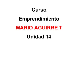 Curso Emprendimiento MARIO AGUIRRE T Unidad 14 