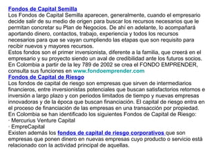 Fondos de Capital Semilla Los Fondos de Capital Semilla aparecen, generalmente, cuando el empresario decide salir de su me...