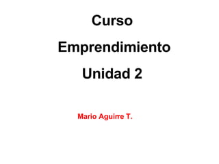 Curso Emprendimiento Unidad 2 Mario Aguirre T.  
