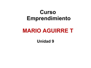 Curso  Emprendimiento MARIO AGUIRRE T Unidad 9 