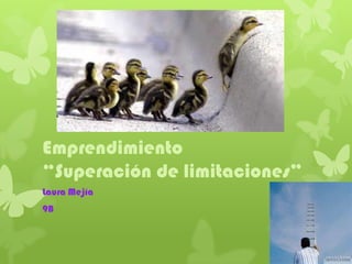 Emprendimiento
“Superación de limitaciones”
Laura Mejía
9B
 