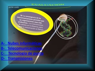 A-   Nubes informáticas
B-   Telecomunicaciones
C-   Tecnología de punta
D-   Transmisiones
 