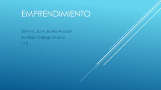 EMPRENDIMIENTO
Dominic Jack Davies Anciaux
Santiago Gallego Orozco
11 B
 