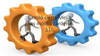 Camilo sierra Mejía
Elías molina cárdenas
11c
 