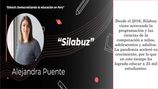 Desde el 2016, Silabuz
viene acercando la
programación y las
ciencias de la
computación a niños,
adolescentes y adultos.
L...