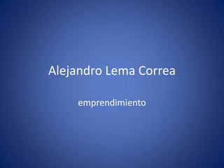 Alejandro Lema Correa

    emprendimiento
 