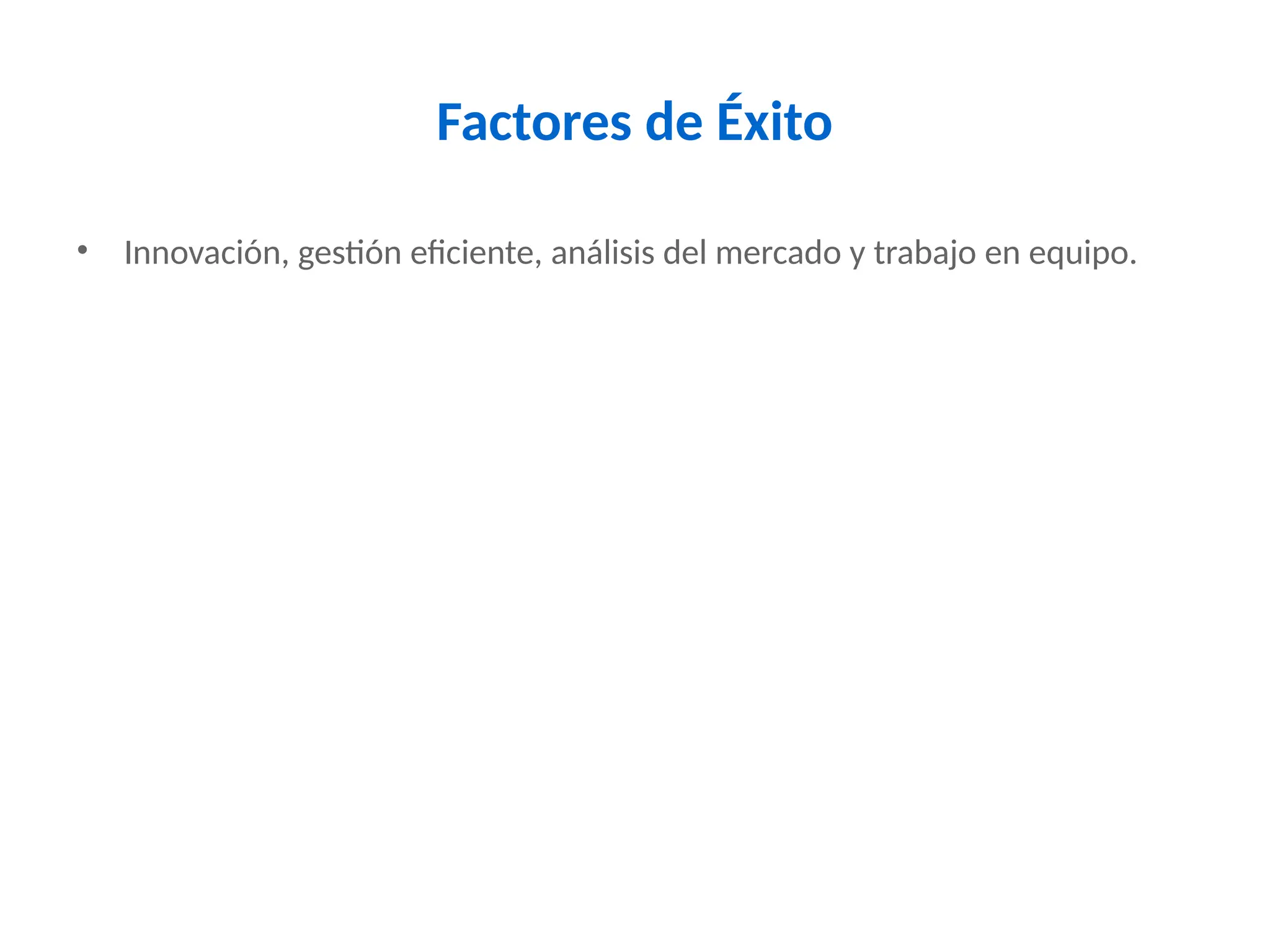 Factores de Éxito
• Innovación, gestión eficiente, análisis del mercado y trabajo en equipo.
 