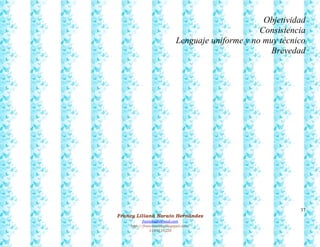 37
Francy Liliana Norato Hernández
fnorato@hotmail.com
http://francinorato.blogspot.com/
3184134228
Objetividad
Consistencia
Lenguaje uniforme y no muy técnico
Brevedad
 