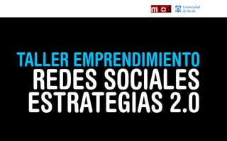 TALLER EMPRENDIMIENTO
 REDES SOCIALES
 ESTRATEGIAS 2.0
 