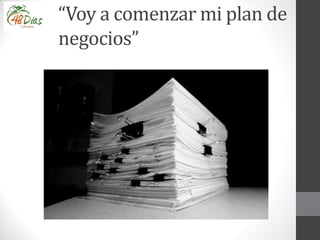 “Voy a comenzar mi plan de
negocios”
 