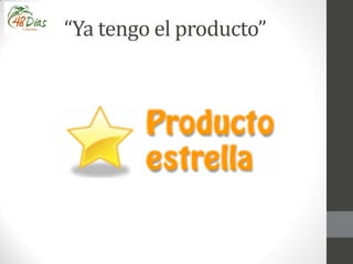 “Ya tengo el producto”
 