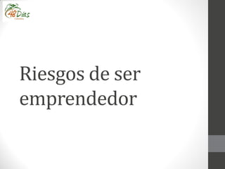 Riesgos de ser
emprendedor
 