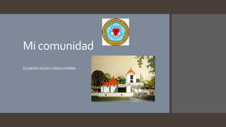 Mi comunidad
ECUADOR-AZUAY-CUENCA-FATIMA
 