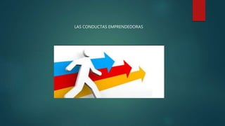 LAS CONDUCTAS EMPRENDEDORAS
 
