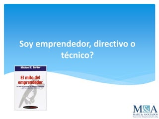 Soy emprendedor, directivo o
técnico?
 