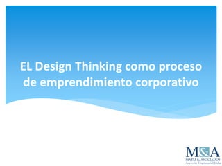 EL Design Thinking como proceso
de emprendimiento corporativo
 