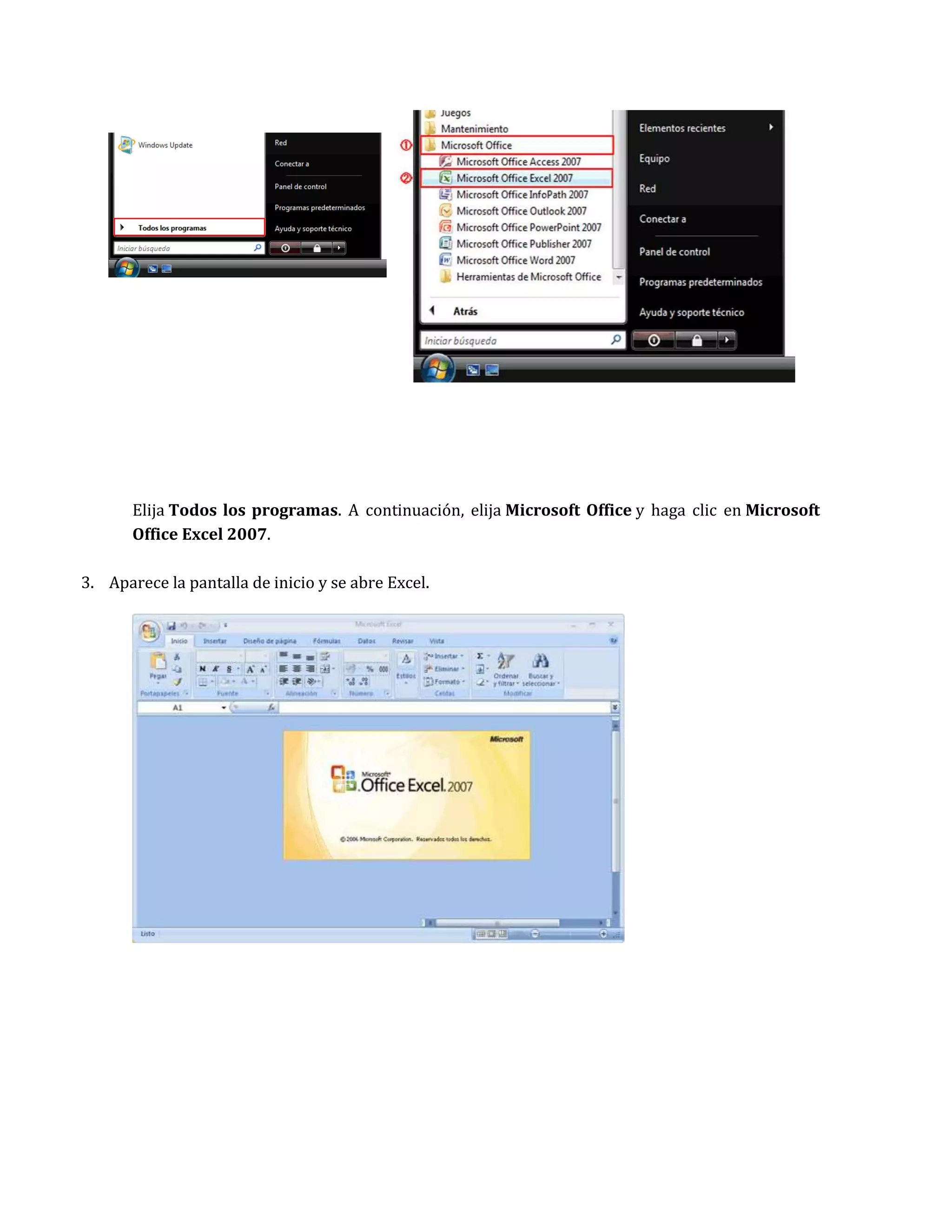 Elija Todos los programas. A continuación, elija Microsoft Office y haga clic en Microsoft
Office Excel 2007.
3. Aparece la pantalla de inicio y se abre Excel.

 