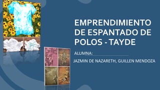EMPRENDIMIENTO
DE ESPANTADO DE
POLOS -TAYDE
JAZMIN DE NAZARETH, GUILLEN MENDOZA
ALUMNA:
 