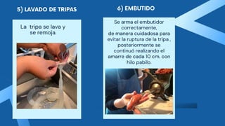 La tripa se lava y
se remoja.
Se arma el embutidor
correctamente,
de manera cuidadosa para
evitar la ruptura de la tripa ,
posteriormente se
continuó realizando el
amarre de cada 10 cm. con
hilo pabilo.
 