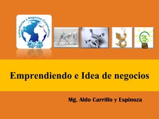 Emprendiendo e Idea de negocios Mg. Aldo Carrillo y Espinoza 