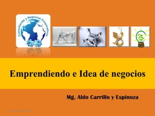 Emprendiendo e Idea de negocios Mg. Aldo Carrillo y Espinoza 28 de ago de 2009 