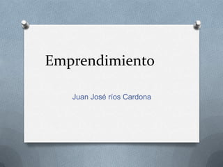Emprendimiento

   Juan José ríos Cardona
 