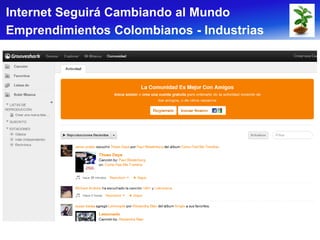 Internet Seguirá Cambiando al Mundo
Emprendimientos Colombianos - Industrias
 
