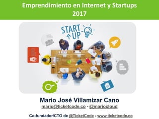 Mario José Villamizar Cano
mario@ticketcode.co - @mariocloud
Emprendimiento en Internet y Startups
2017
Co-fundador/CTO de @TicketCode - www.ticketcode.co
 