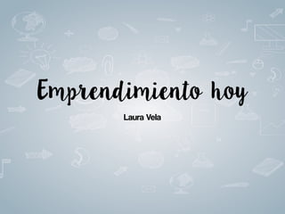 Emprendimiento hoy
Laura Vela
 