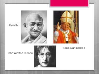 Gandhi




                      Papa juan pablo II

John Winston Lennon
 