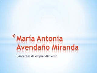 Conceptos de emprendimiento
*María Antonia
Avendaño Miranda
 
