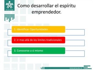 Como desarrollar el espíritu
emprendedor.
1. Identificar Oportunidades
2. Ir mas allá de los limites tradicionales
3. Conocerse a si mismo
12
 