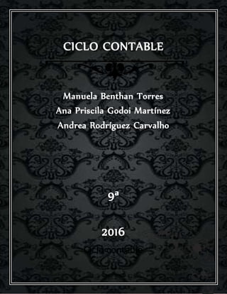 CICLO CONTABLE
Manuela Benthan Torres
Ana Priscila Godoi Martínez
Andrea Rodríguez Carvalho
9ª
2016
Ciclo contable
 