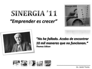 Lic. Javier Yunes &quot;No he fallado. Acabo de encontrar 10 mil maneras que no funcionan.” Thomas Edison “ Emprender es crecer” 