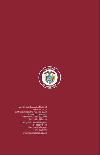 Libertad y Orden 
Ministerio de Educación Nacional 
Calle 43 No. 57-14 
Centro Administrativo Nacional (CAN) 
Bogotá, D.,C., Colombia 
Conmutador: (+571) 222 2800 
Fax: (+571) 222 4953 
Línea gratuita fuera de Bogotá: 
01 8000 910122 
Línea gratuita Bogotá: 
(+571) 222 0206 
www.mineducacion.gov.co 
22 | La cultura del emprendimiento en los establecimientos educativos - Emprendimiento social 
