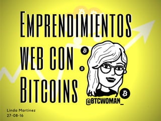 Emprendimientos
web con
Bitcoins
Emprendimientos
web con
BitcoinsLinda Martinez
27-08-16
 