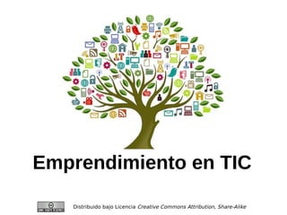 Emprendimiento en TIC
Distribuido bajo Licencia Creative Commons Attribution, Share-Alike
 