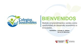 Modulo emprendimientos verdes como
oportunidad de desarrollo económico e
innovación.
BIENVENIDOS
Facilitadora: Camargo, G. Zuleima.
Barros, N. María Aux.
 