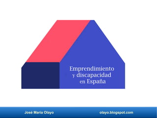 José María Olayo olayo.blogspot.com
Emprendimiento
y discapacidad
en España
 